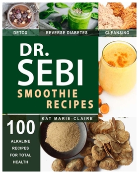 Paperback Dr. Sebi Smoothie Recipes: Awesome Alkaline Creamy Drinks to Detox and Rejuvenate Your Body Using Dr. Sebi Nutritional Approach Book