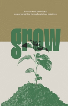 Paperback Grow: A Seven-Week Devotional on Pursuing God through Spiritual Practices Book