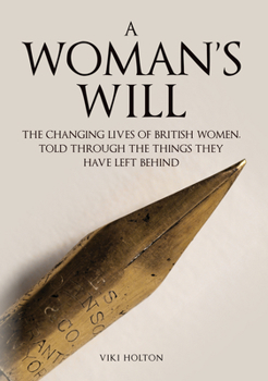 Hardcover A Woman's Will: The Changing Lives of British Women, Told Through the Things They Have Left Behind Book