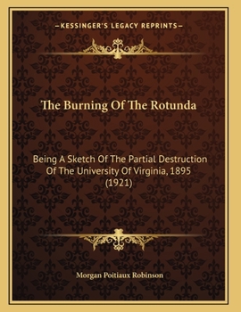 Paperback The Burning Of The Rotunda: Being A Sketch Of The Partial Destruction Of The University Of Virginia, 1895 (1921) Book