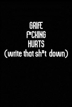 Grief F*cking Hurts Write That Sh*t Down: Grieving Journal Gift for Friends/ Family/Best Friend, Memorial/Mourning/Bereavement/Funeral/Grief Present