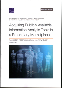 Paperback Acquiring Publicly Available Information Analytic Tools in a Proprietary Marketplace: Acquisition Recommendations for Army Cyber Command Book