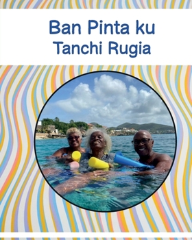 Paperback Ban Pinta ku Tanchi Rugia [Papiamento] Book