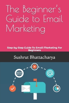 Paperback The Beginner's Guide to Email Marketing: Step-by-Step Guide To Email Marketing For Beginners Book