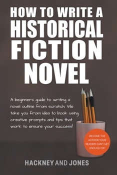 Paperback How To Write A Historical Fiction Novel: A Beginner's Guide To Writing A Novel Outline From Scratch Book