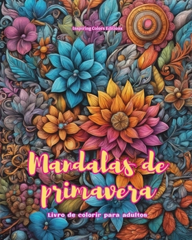 Mandalas de primavera Livro de colorir para adultos Imagens antiestresse para estimular a criatividade: Imagens místicas cheias de vida primaveril para relaxar e equilibrar a alma (Portuguese Edition)
