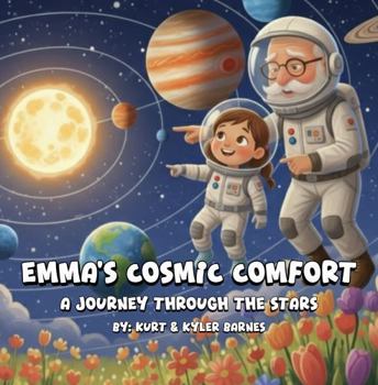 Emma's Cosmic Comfort: A Journey Through The Stars (The Grandpa Bob and Emma Series)