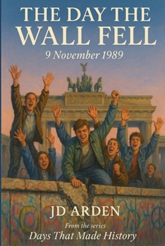 The Day the Wall Fell: 9 November 1989 (Days That Made History)