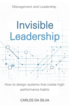 Paperback Invisible Leadership: How to design systems that create high-performance habits. Book