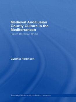 Paperback Medieval Andalusian Courtly Culture in the Mediterranean: Hadîth Bayâd wa Riyâd Book