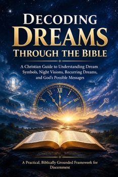 Paperback Decoding Dreams Through the Bible: A Christian Guide to Understanding Dream Symbols, Night Visions, Recurring Dreams, and God's Possible Messages: A P Book