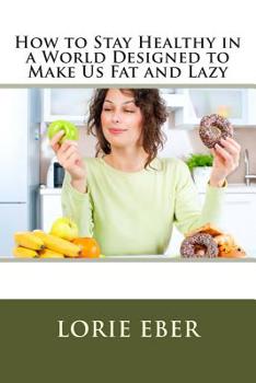 Paperback How to Stay Healthy in a World Designed to Make Us Fat and Lazy Book