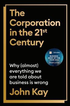 Hardcover The Corporation in the Twenty-First Century: Why (Almost) Everything We Are Told about Business Is Wrong Book