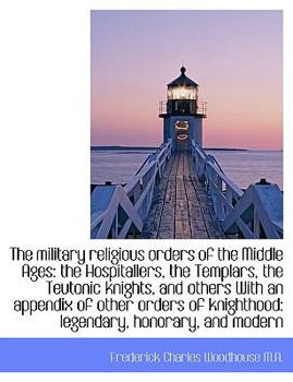 The Military Religious Orders of the Middle Ages : The Hospitallers, the Templars, the Teutonic Knigh