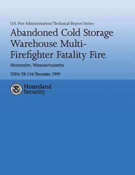 Paperback Abandoned Cold Storage Warehouse Multi-Firefighter Fatality Fire, Worcester, Massachusetts: U.S. Fire Administration Technical Report-134 Book