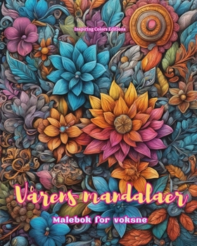 Vårens mandalaer Malebok for voksne Antistress-mønstre som oppmuntrer til kreativitet: Mystiske bilder fulle av vårlig liv som lindrer stress og balanserer sinnet (Norwegian Edition)