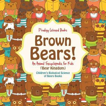 Paperback Brown Bears! An Animal Encyclopedia for Kids (Bear Kingdom) - Children's Biological Science of Bears Books Book