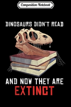 Composition Notebook: Dinosaur Didn't Read And Now They Are Extinct Reader Reading  Journal/Notebook Blank Lined Ruled 6x9 100 Pages