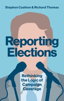 Paperback Reporting Elections: Rethinking the Logic of Campaign Coverage Book