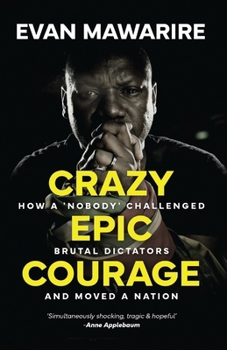 Paperback Crazy Epic Courage: How a 'Nobody' Challenged Brutal Dictators and Moved a Nation. Book