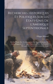 Hardcover Recherches historiques et politiques sur les Etats-Unis de l'Amerique Septentrionale: Ou l'on traite des establissemens des treize colonies, de leurs [French] Book