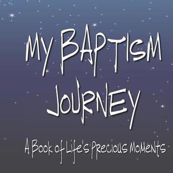 My Baptism Journey - A Book of Life's Precious Moments: Baptism Journal Floral Pages Album Momento to Celebrate Love Life and Memories