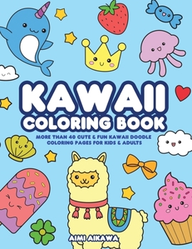 Kawaii Coloring Book : More Than 40 Cute & Fun Kawaii Doodle Coloring Pages for Kids & Adults