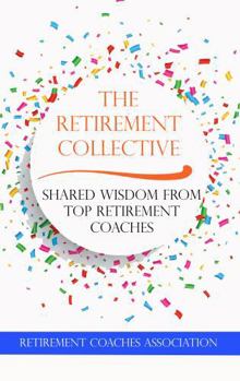 Paperback The Retirement Collective: Shared Wisdom From Top Retirement Coaches Book