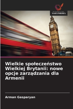 Wielkie spoleczenstwo Wielkiej Brytanii: nowe opcje zarzadzania dla Armenii (Polish Edition)