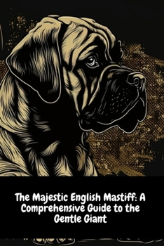 Paperback The Majestic English Mastiff: A Comprehensive Guide to the Gentle Giant Book