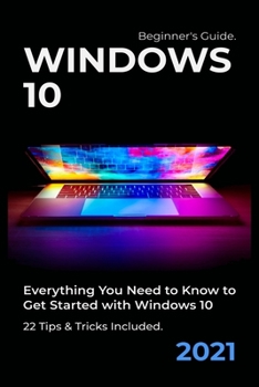 Paperback Windows 10: 2021 Beginner's Guide. Everything You Need to Know to Get Started with Windows 10. 22 Tips & Tricks Included Book