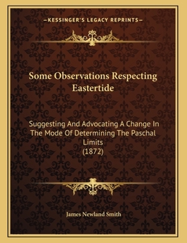 Paperback Some Observations Respecting Eastertide: Suggesting And Advocating A Change In The Mode Of Determining The Paschal Limits (1872) Book