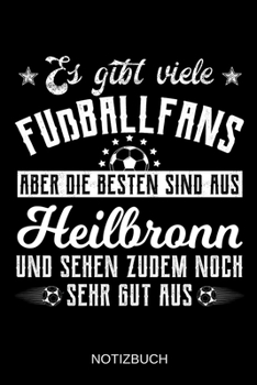 Es gibt viele Fußballfans aber die besten sind aus Heilbronn und sehen zudem noch sehr gut aus: A5 Notizbuch | Liniert 120 Seiten | ... | Muttertag | Namenstag (German Edition)