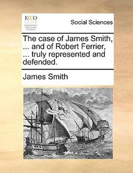 Paperback The Case of James Smith, ... and of Robert Ferrier, ... Truly Represented and Defended. Book