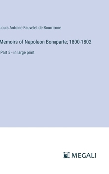 Hardcover Memoirs of Napoleon Bonaparte; 1800-1802: Part 5 - in large print Book
