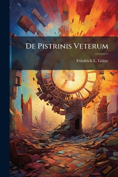 Paperback De Pistrinis Veterum: Ad Illustranda Varia Scripturae Sacrae Et Profanorum Autorum Loca Book