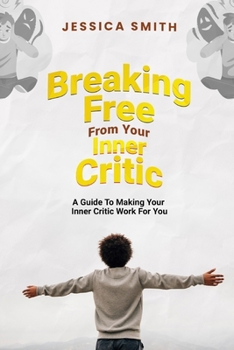 BREAKING FREE FROM YOUR INNER CRITIC: A GUIDE TO MAKING YOUR INNER CRITIC WORK FOR YOU B0CMXZTKQN Book Cover