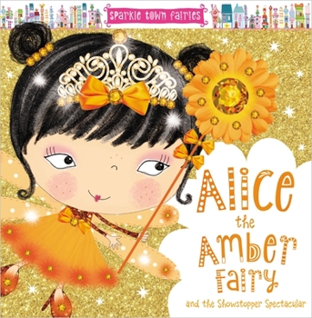 Hardcover Sparkle Town Fairies: Alice the Amber Fairy and the Showstopper Spectacular Book