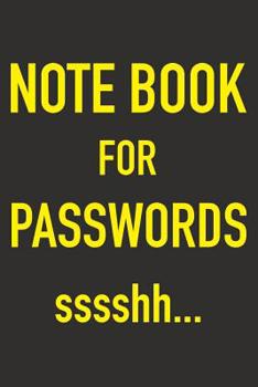 Notebook For Passwords ssshh...: Hilarious Sarcastic 'top secret' Note Book to Store your Passwords - Deceive People By Being Obvious - 6 x 9 with 125 Pages to Store A lot of Passwords! Funny Gift for