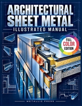 Paperback Architectural Sheet Metal Illustrated Manual: A Practical Visual Guide to Fabrication, Installation, Standing Seam Roofing, Flashing, Gutters, Wall Cl Book