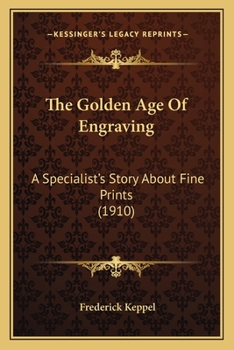 Paperback The Golden Age Of Engraving: A Specialist's Story About Fine Prints (1910) Book