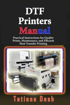 DTF Printers Manual: Practical Instructions for Quality Prints, Maintenance, and Efficient Heat Transfer Printing (Gadgets simplified guides)