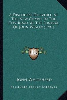 A Discourse Delivered At The New Chapel In The City-Road, At The Funeral Of John Wesley