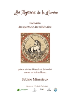 Les Mystères de la Licorne: Scénario du spectacle du millénaire , quinze siècles d'histoire à Saint-Lô contés en huit tableaux (French Edition)
