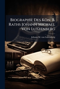 Paperback Biographie Des Kön. B. Raths Johann Michael Von Lutzenberg Book