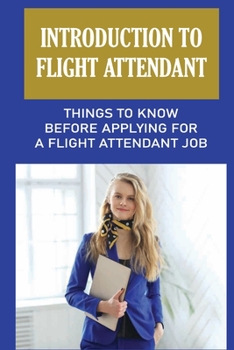 Paperback Introduction To Flight Attendant: Things To Know Before Applying For A Flight Attendant Job: Age Requirements For Flight Attendant Book