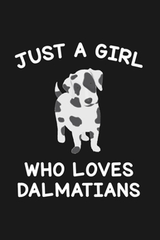 Just A Girl Who Loves Dalmatians: Blank Lined Notebook to Write In for Notes, To Do Lists, Notepad, Journal, Funny Gifts for Dalmatian Dog Lover
