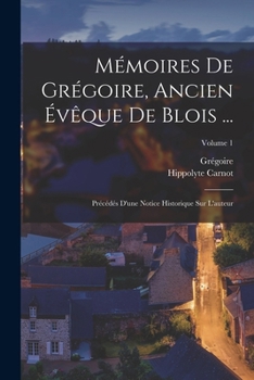 Paperback Mémoires De Grégoire, Ancien Évêque De Blois ...: Précédés D'une Notice Historique Sur L'auteur; Volume 1 [French] Book