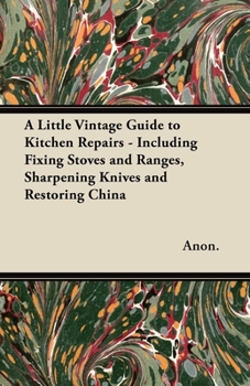Paperback A Little Vintage Guide to Kitchen Repairs - Including Fixing Stoves and Ranges, Sharpening Knives and Restoring China Book