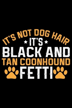 It's Not Dog Hair It's Black and Tan Coonhound Fetti: Cool Black and Tan Coonhound Dog Journal Notebook - Black and Tan Coonhound Puppy Lover Gifts - ... Tan Coonhound Owner Gifts. 6 x 9 in 120 pages